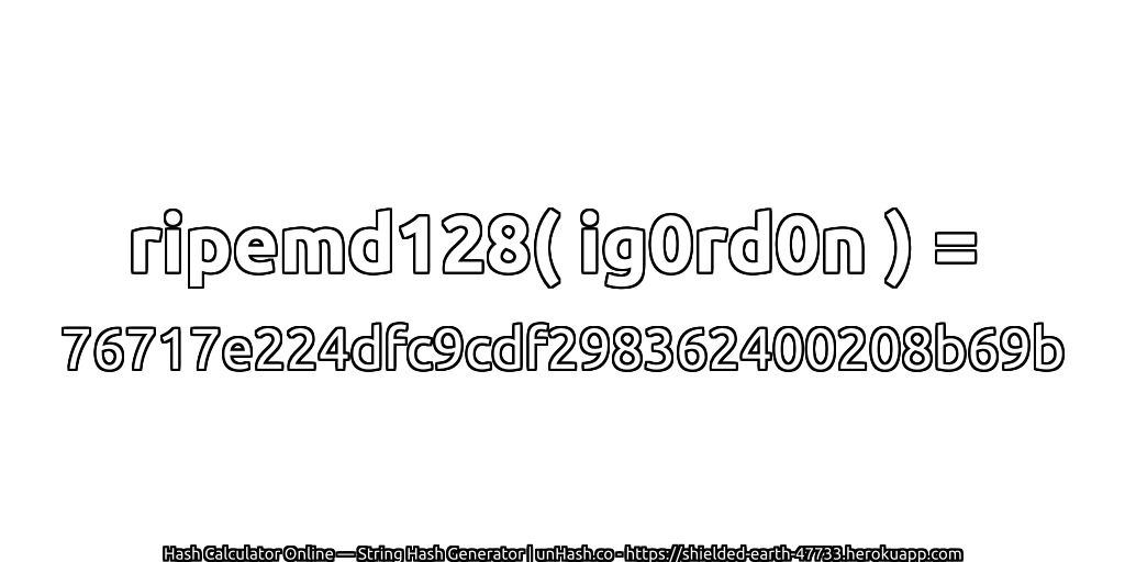 ripemd128( ig0rd0n ) = 76717e224dfc9cdf298362400208b69b | unHash.co