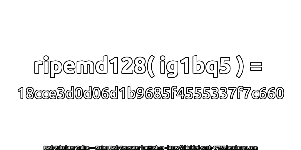 ripemd128( ig1bq5 ) = 18cce3d0d06d1b9685f4555337f7c660 | unHash.co