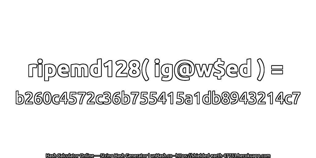 ripemd128( ig@w$ed ) = b260c4572c36b755415a1db8943214c7 | unHash.co