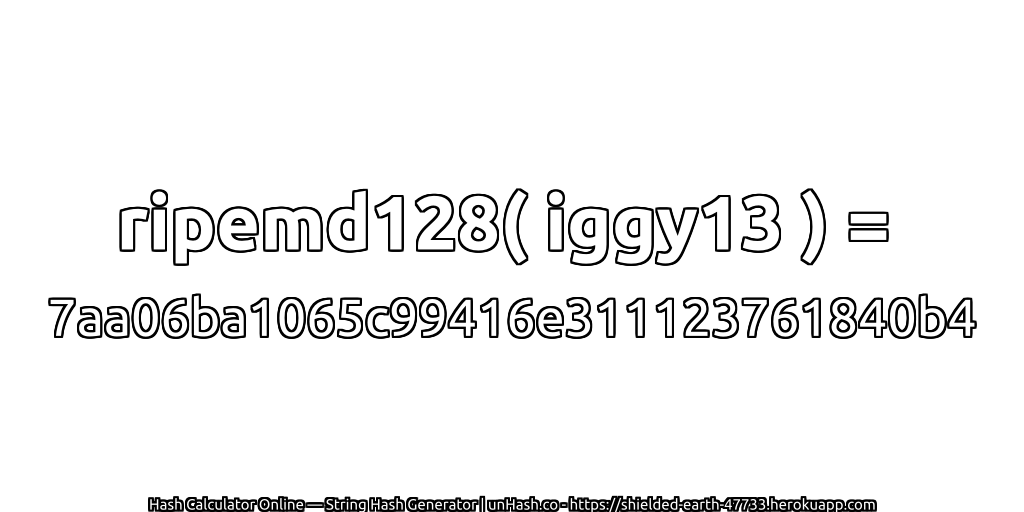 ripemd128( iggy13 ) = 7aa06ba1065c99416e311123761840b4 | unHash.co