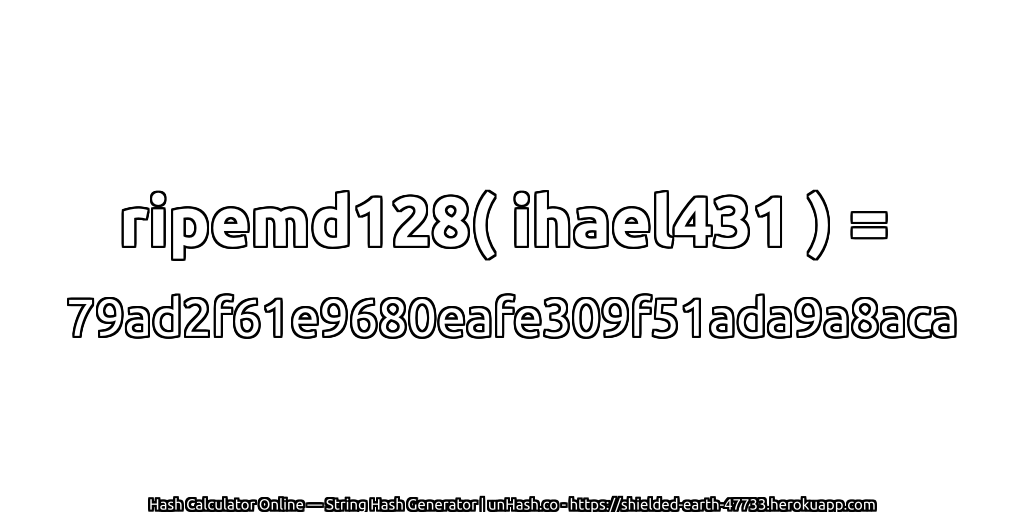 ripemd128( ihael431 ) = 79ad2f61e9680eafe309f51ada9a8aca | unHash.co