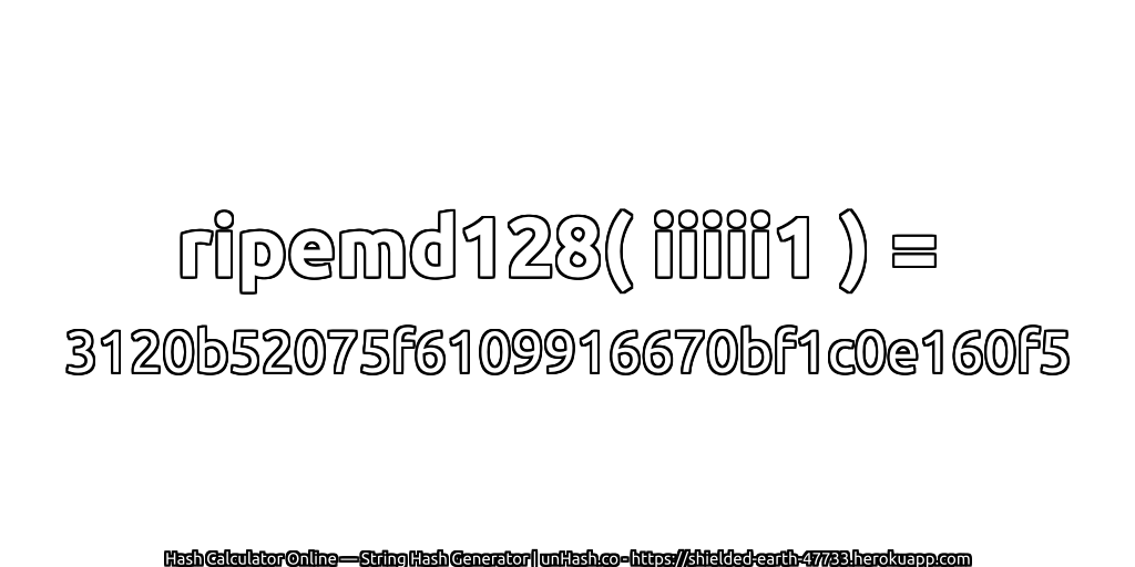 ripemd128( iiiii1 ) = 3120b52075f6109916670bf1c0e160f5 | unHash.co