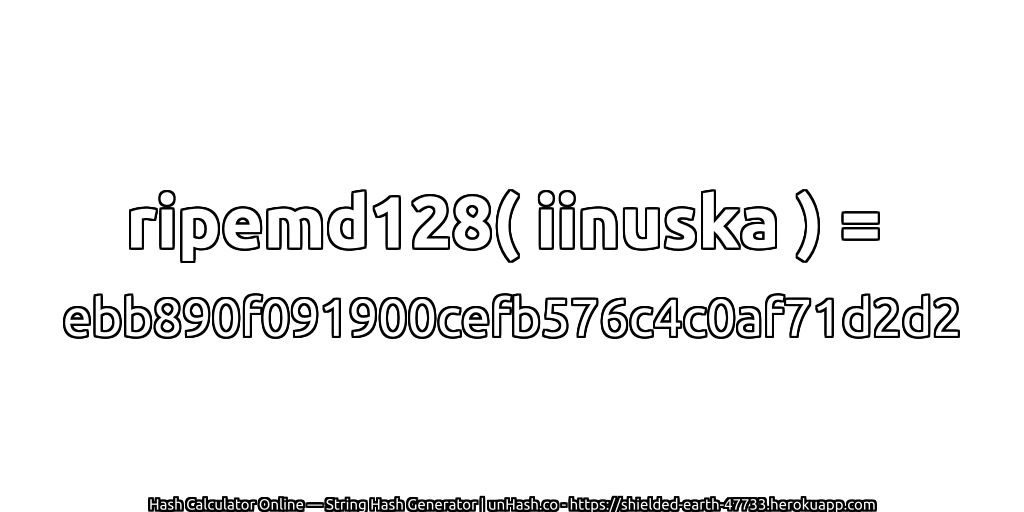 ripemd128( iinuska ) = ebb890f091900cefb576c4c0af71d2d2 | unHash.co