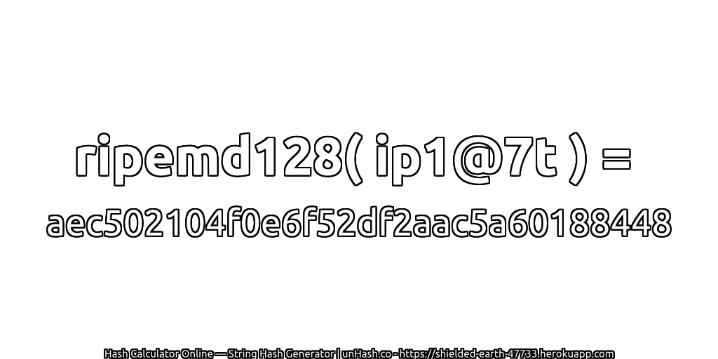 ripemd128( ip1@7t ) = aec502104f0e6f52df2aac5a60188448 | unHash.co