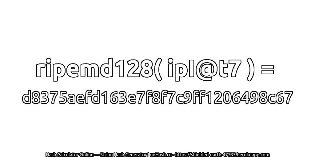 ripemd128( ipI@t7 ) = d8375aefd163e7f8f7c9ff1206498c67 | unHash.co