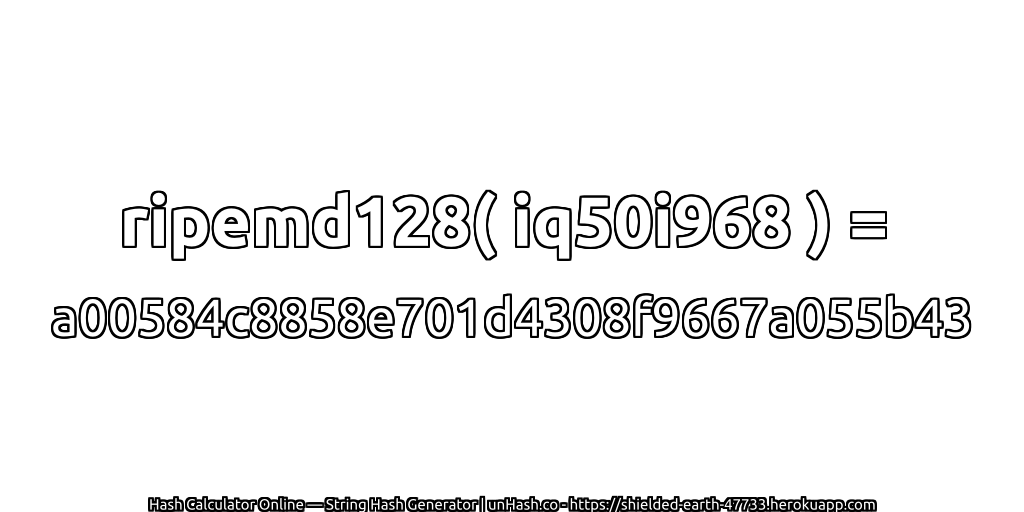 ripemd128( iq50i968 ) = a00584c8858e701d4308f9667a055b43 | unHash.co