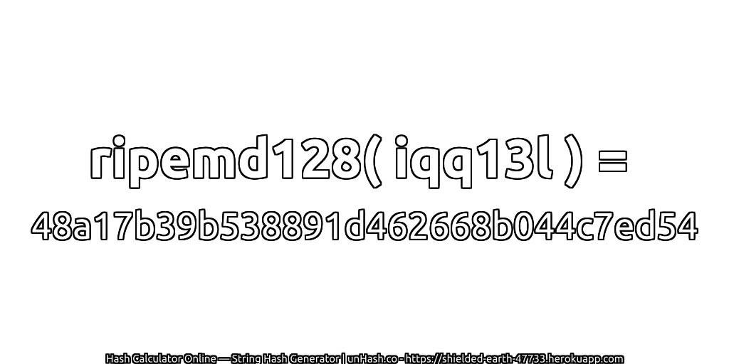 ripemd128( iqq13l ) = 48a17b39b538891d462668b044c7ed54 | unHash.co