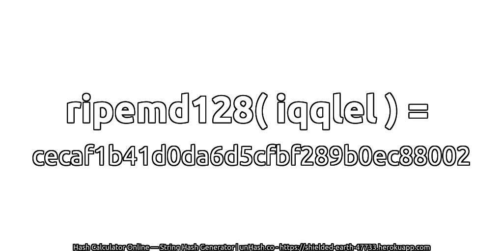 ripemd128( iqqlel ) = cecaf1b41d0da6d5cfbf289b0ec88002 | unHash.co