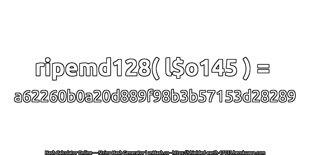 ripemd128( l$o145 ) = a62260b0a20d889f98b3b57153d28289 | unHash.co