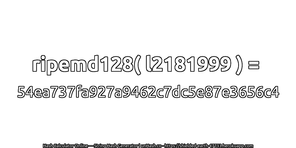 ripemd128( l2181999 ) = 54ea737fa927a9462c7dc5e87e3656c4 | unHash.co