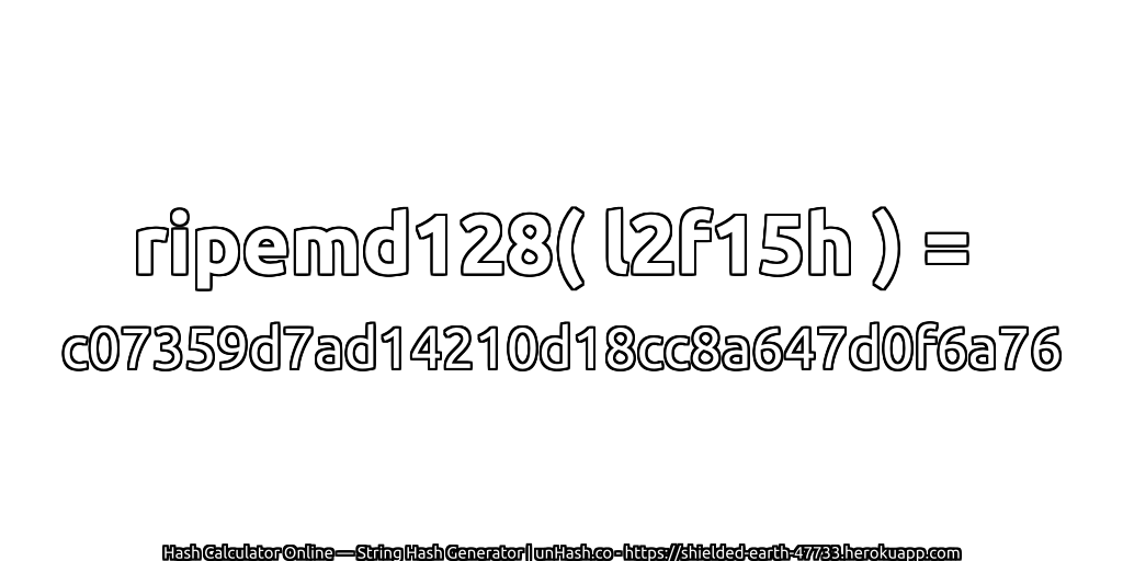 ripemd128( l2f15h ) = c07359d7ad14210d18cc8a647d0f6a76 | unHash.co