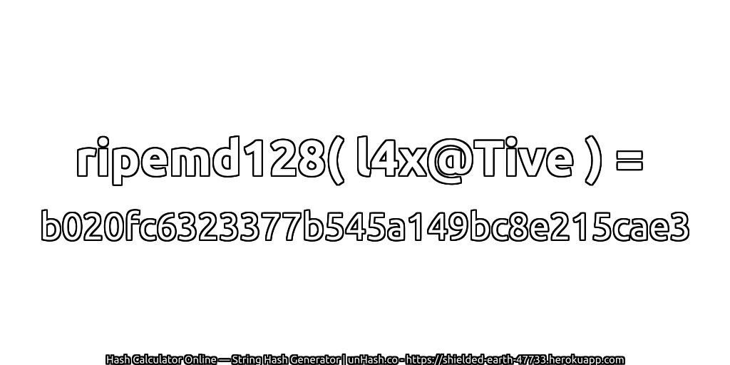 ripemd128( l4x@Tive ) = b020fc6323377b545a149bc8e215cae3 | unHash.co