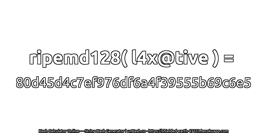 ripemd128( l4x@tive ) = 80d45d4c7ef976df6a4f39555b69c6e5 | unHash.co