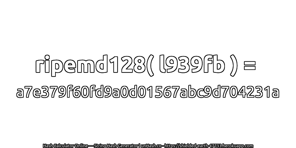 ripemd128( l939fb ) = a7e379f60fd9a0d01567abc9d704231a | unHash.co