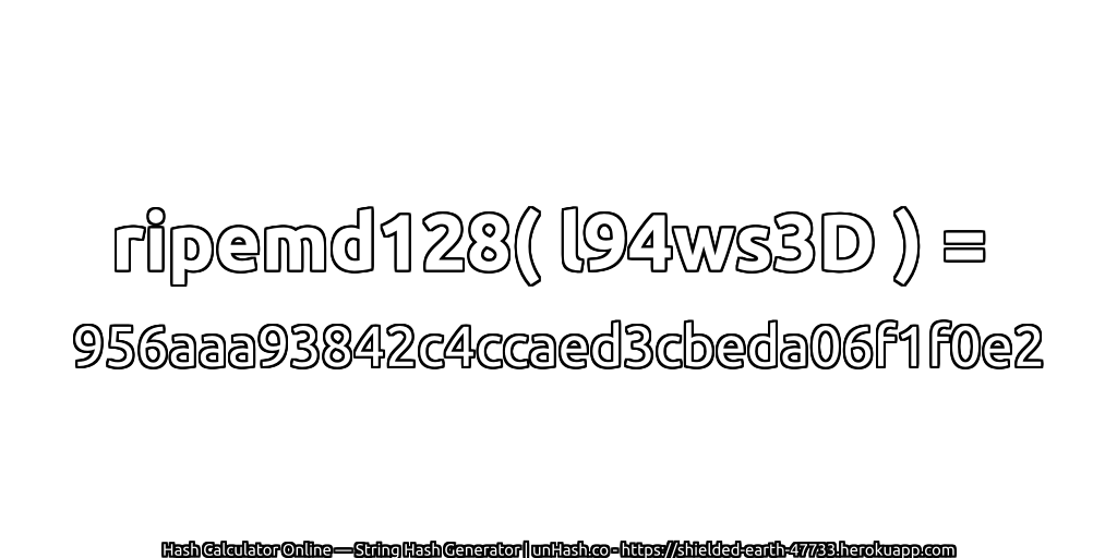 ripemd128( l94ws3D ) = 956aaa93842c4ccaed3cbeda06f1f0e2 | unHash.co