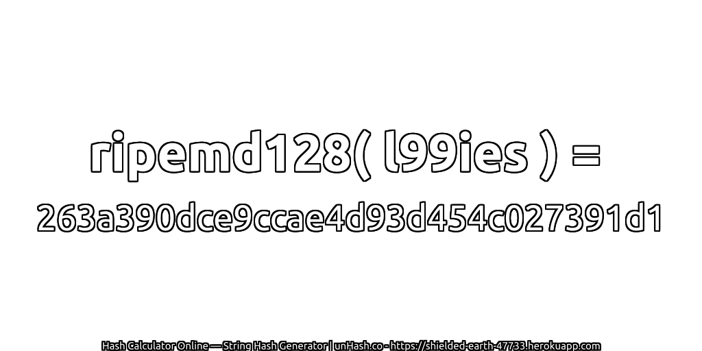 ripemd128( l99ies ) = 263a390dce9ccae4d93d454c027391d1 | unHash.co