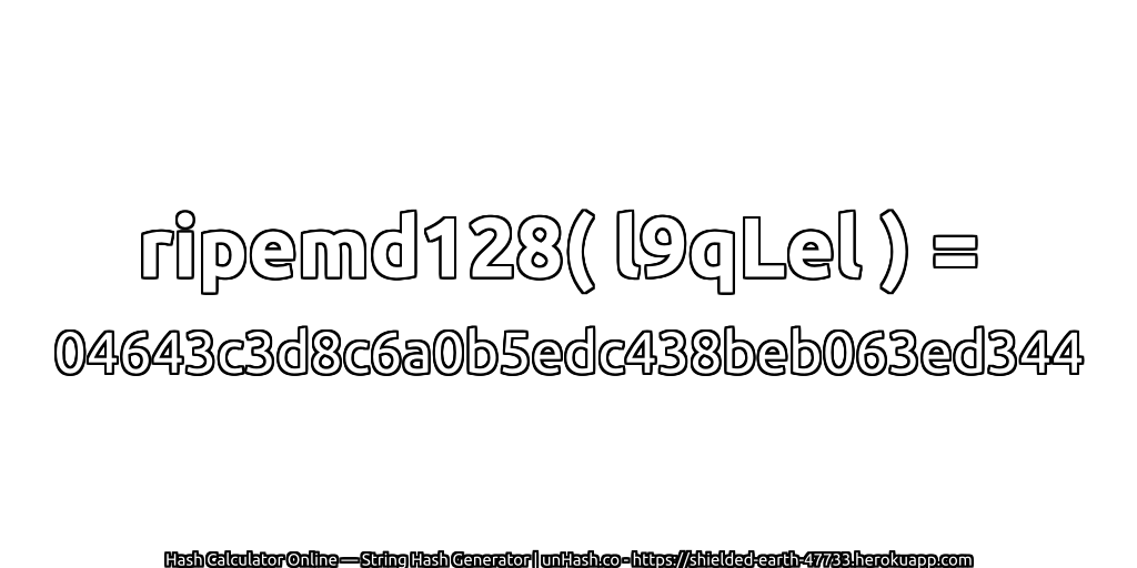 ripemd128( l9qLel ) = 04643c3d8c6a0b5edc438beb063ed344 | unHash.co