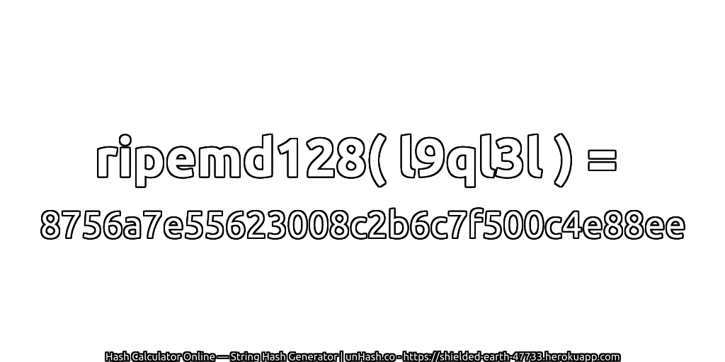 ripemd128( l9ql3l ) = 8756a7e55623008c2b6c7f500c4e88ee | unHash.co