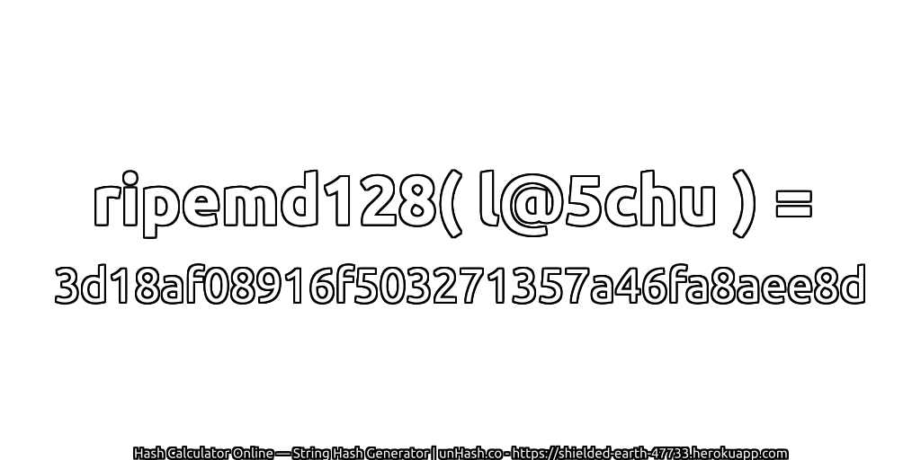 ripemd128( l@5chu ) = 3d18af08916f503271357a46fa8aee8d | unHash.co