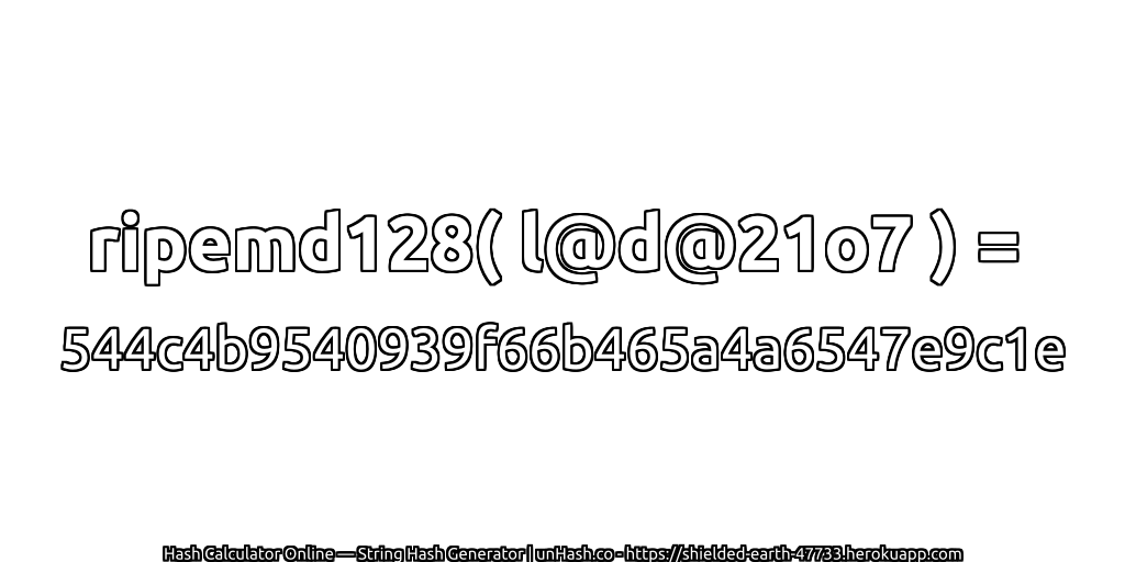 ripemd128( l@d@21o7 ) = 544c4b9540939f66b465a4a6547e9c1e | unHash.co