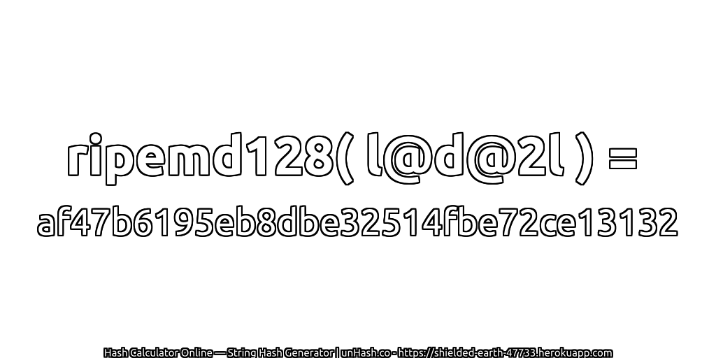 ripemd128( l@d@2l ) = af47b6195eb8dbe32514fbe72ce13132 | unHash.co