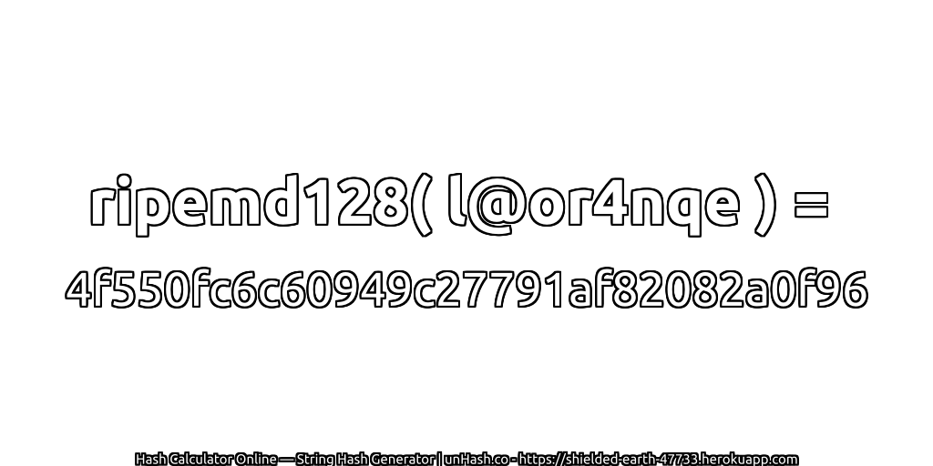 ripemd128( l@or4nqe ) = 4f550fc6c60949c27791af82082a0f96 | unHash.co