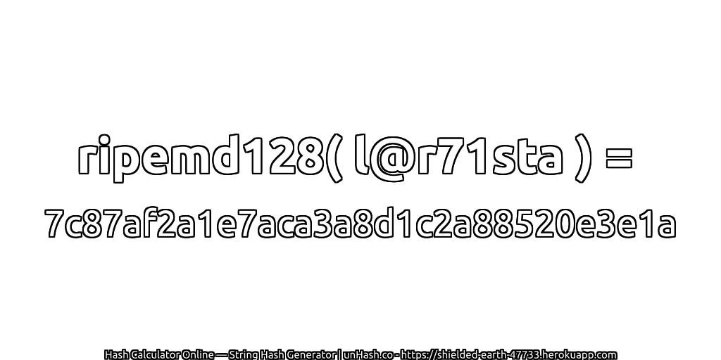 ripemd128( l@r71sta ) = 7c87af2a1e7aca3a8d1c2a88520e3e1a | unHash.co