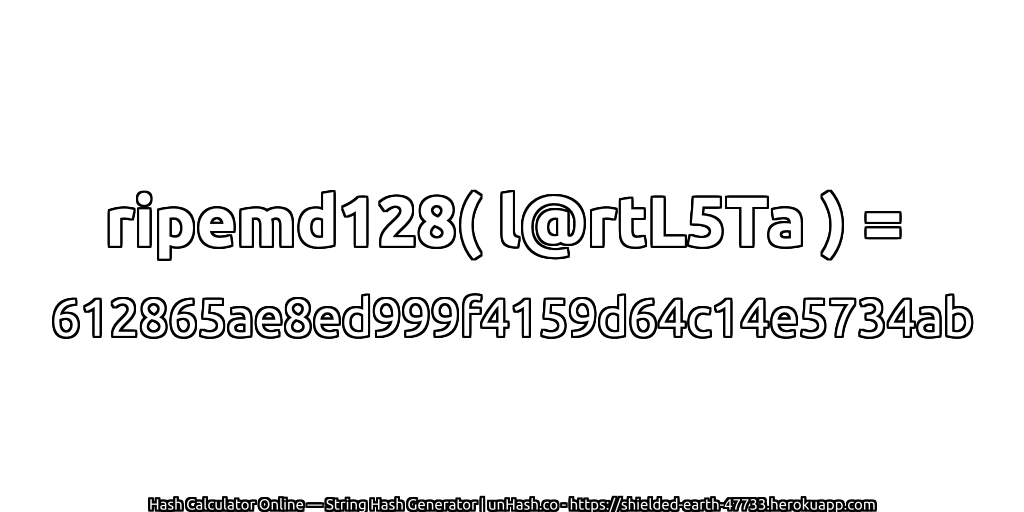 ripemd128( l@rtL5Ta ) = 612865ae8ed999f4159d64c14e5734ab | unHash.co