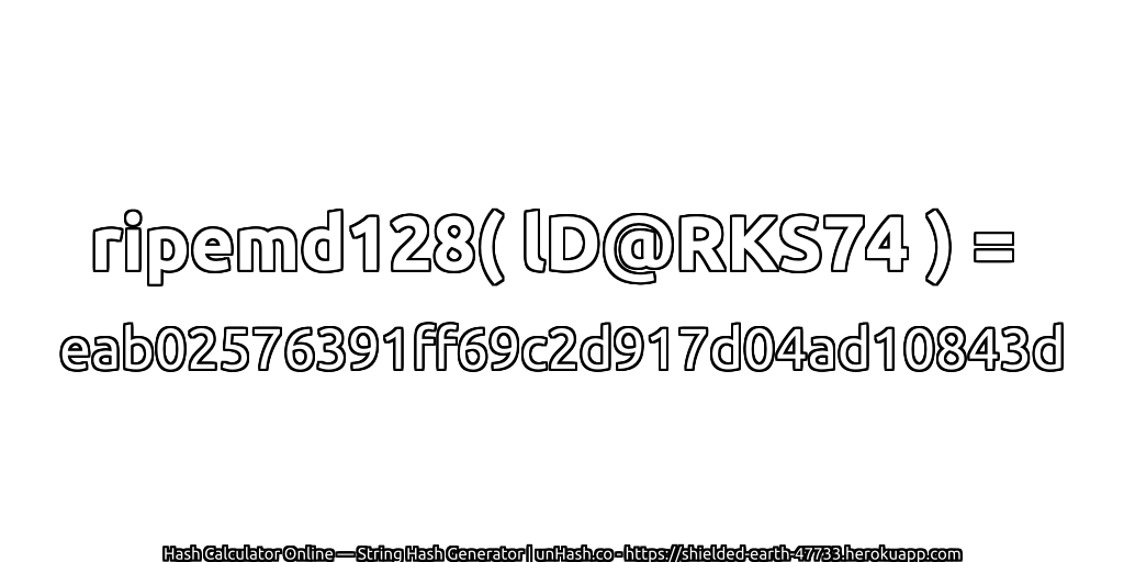 ripemd128( lD@RKS74 ) = eab02576391ff69c2d917d04ad10843d | unHash.co