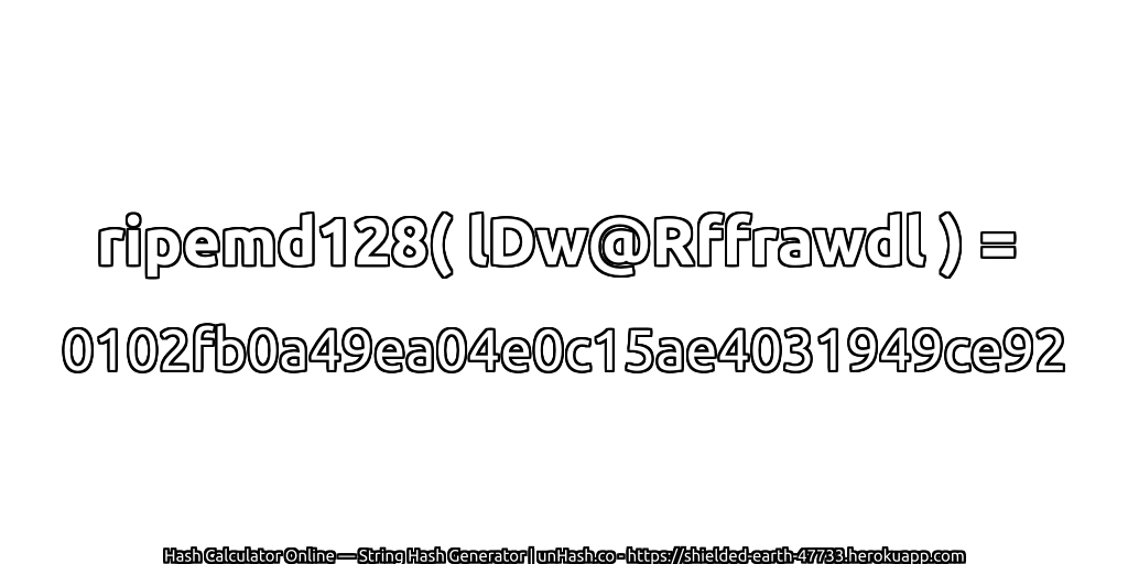 ripemd128( lDw@Rffrawdl ) = 0102fb0a49ea04e0c15ae4031949ce92 | unHash.co