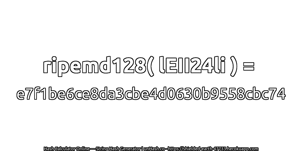 ripemd128( lEII24li ) = e7f1be6ce8da3cbe4d0630b9558cbc74 | unHash.co