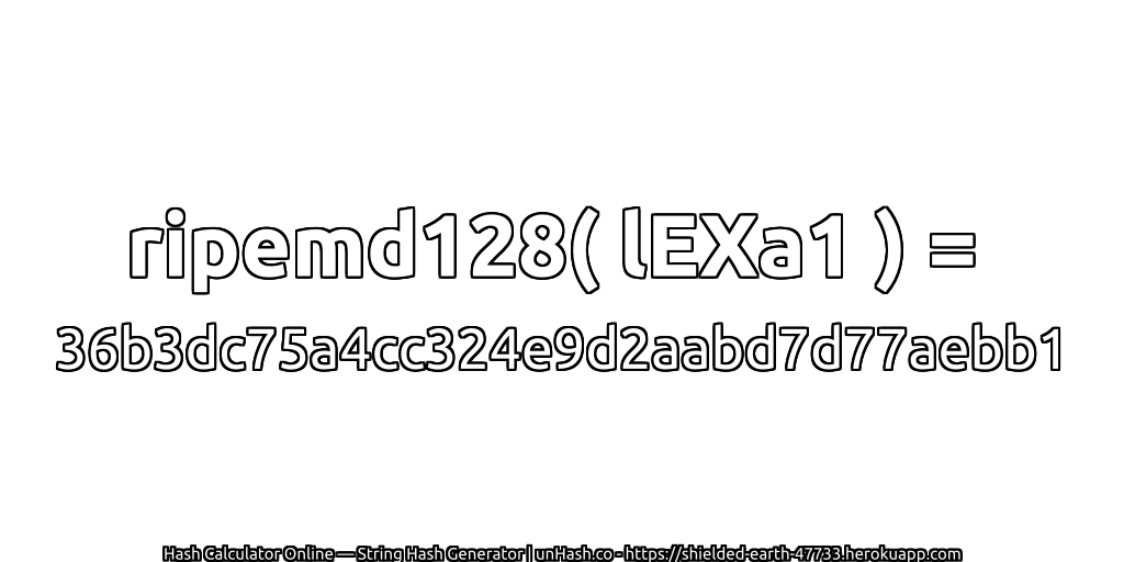 ripemd128( lEXa1 ) = 36b3dc75a4cc324e9d2aabd7d77aebb1 | unHash.co