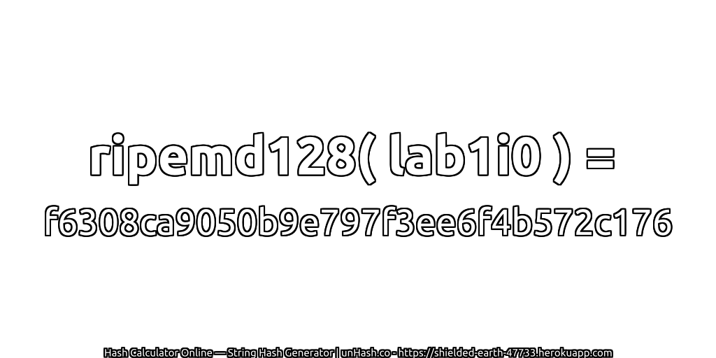 ripemd128( lab1i0 ) = f6308ca9050b9e797f3ee6f4b572c176 | unHash.co