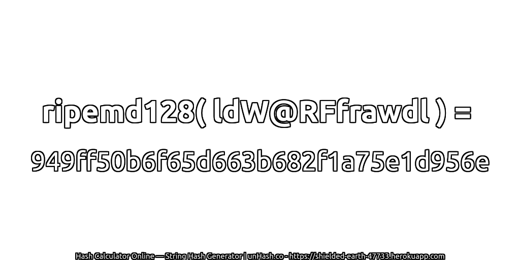 ripemd128( ldW@RFfrawdl ) = 949ff50b6f65d663b682f1a75e1d956e | unHash.co