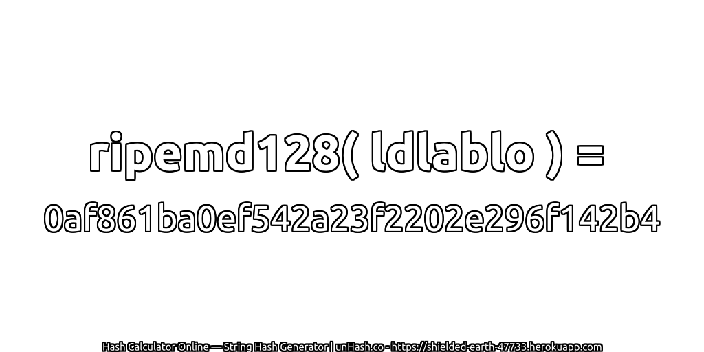 ripemd128( ldlablo ) = 0af861ba0ef542a23f2202e296f142b4 | unHash.co