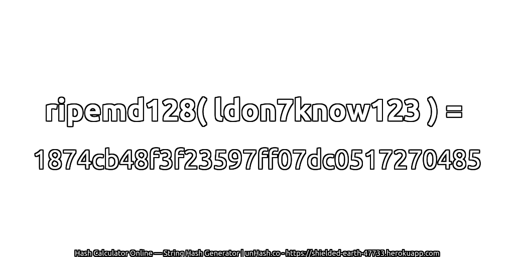 ripemd128( ldon7know123 ) = 1874cb48f3f23597ff07dc0517270485 | unHash.co