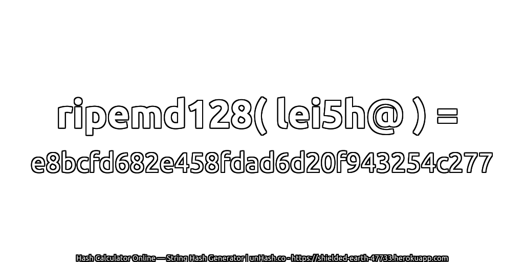 ripemd128( lei5h@ ) = e8bcfd682e458fdad6d20f943254c277 | unHash.co