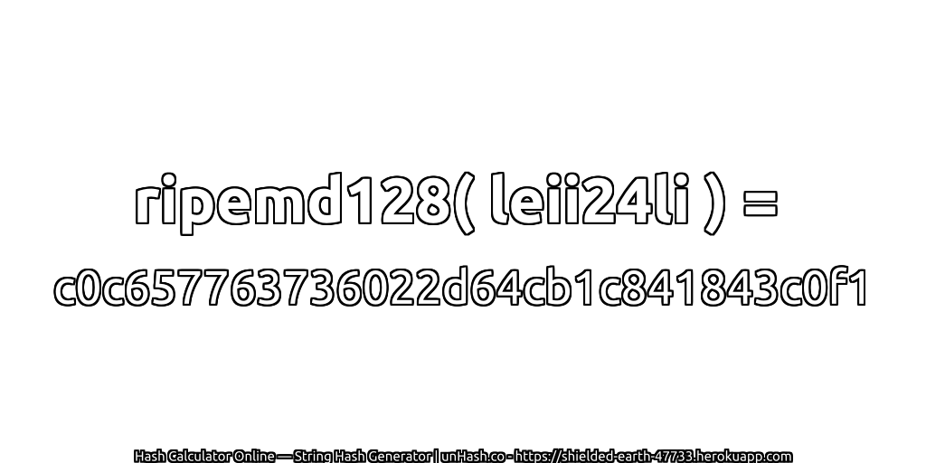 ripemd128( leii24li ) = c0c657763736022d64cb1c841843c0f1 | unHash.co