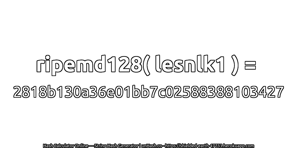 ripemd128( lesnlk1 ) = 2818b130a36e01bb7c02588388103427 | unHash.co