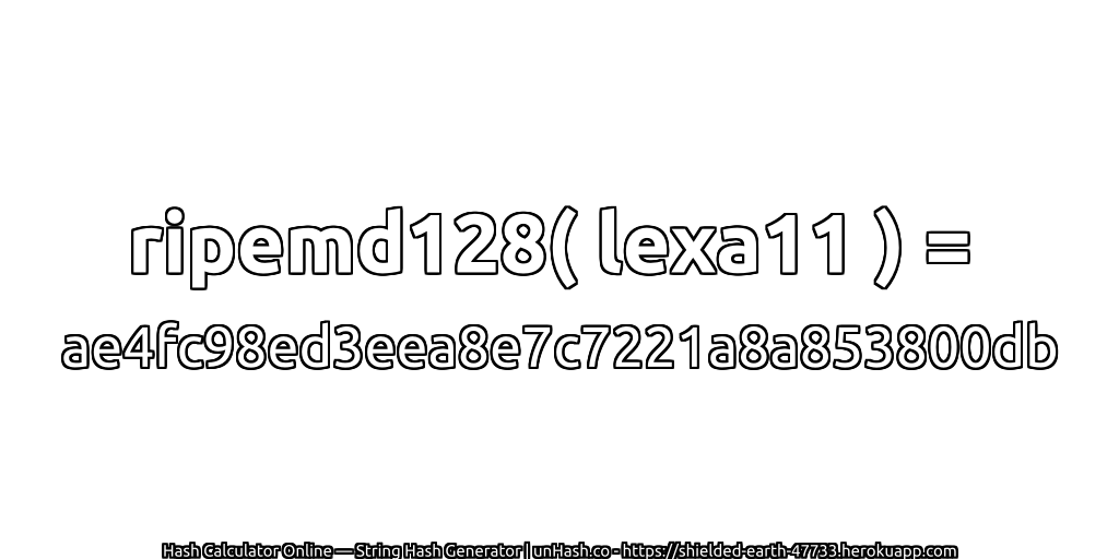ripemd128( lexa11 ) = ae4fc98ed3eea8e7c7221a8a853800db | unHash.co