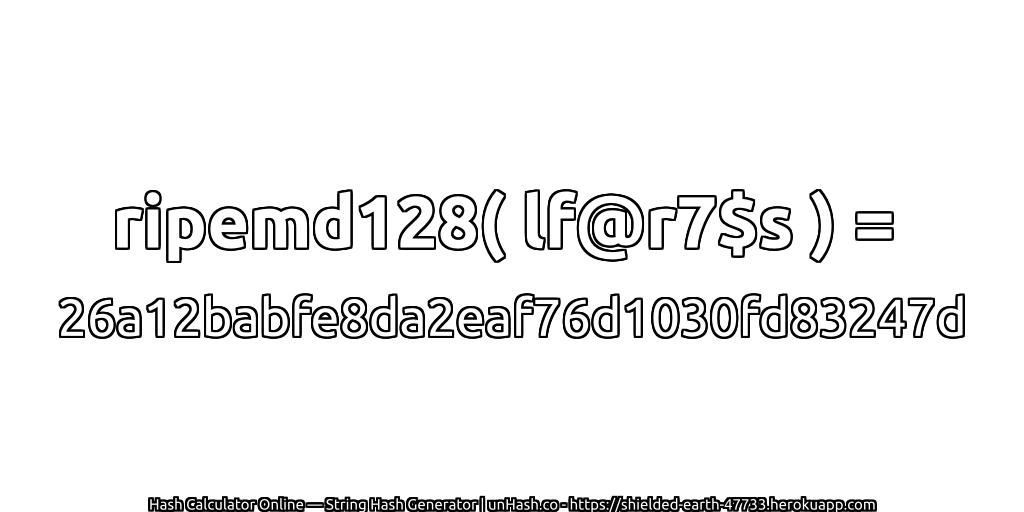 ripemd128( lf@r7$s ) = 26a12babfe8da2eaf76d1030fd83247d | unHash.co