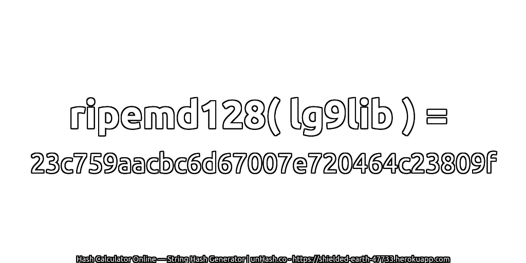 ripemd128( lg9lib ) = 23c759aacbc6d67007e720464c23809f | unHash.co