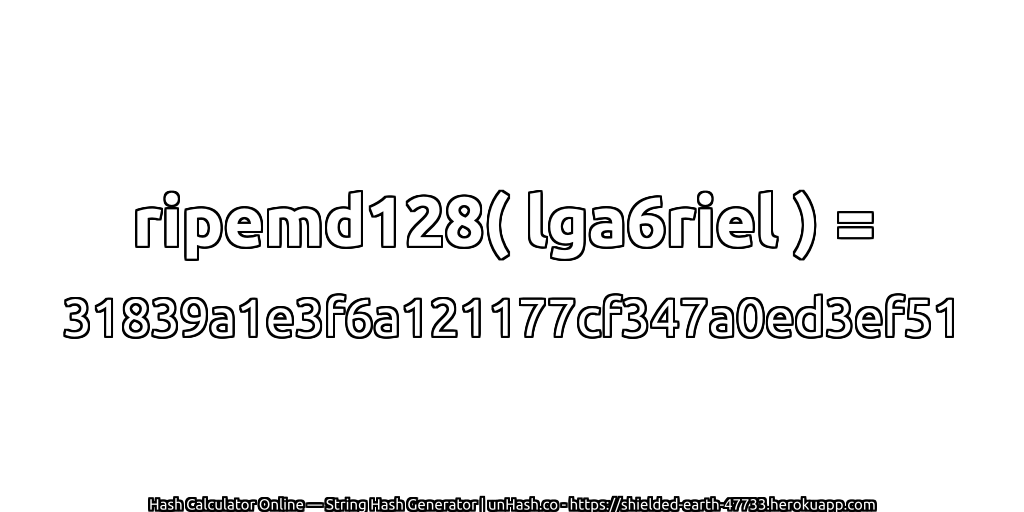 ripemd128( lga6riel ) = 31839a1e3f6a121177cf347a0ed3ef51 | unHash.co