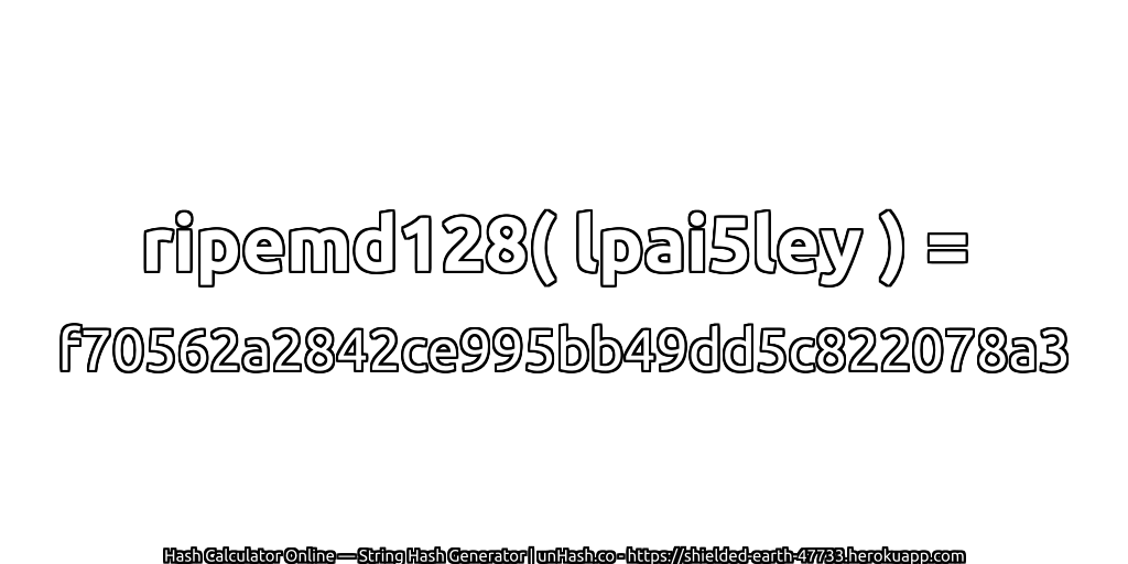 ripemd128( lpai5ley ) = f70562a2842ce995bb49dd5c822078a3 | unHash.co