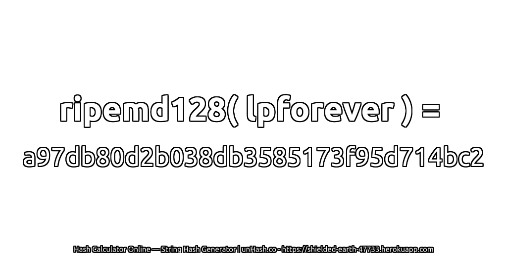 ripemd128( lpforever ) = a97db80d2b038db3585173f95d714bc2 | unHash.co