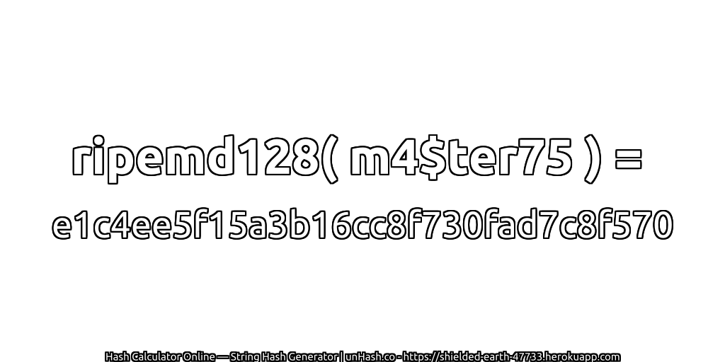 ripemd128( m4$ter75 ) = e1c4ee5f15a3b16cc8f730fad7c8f570 | unHash.co