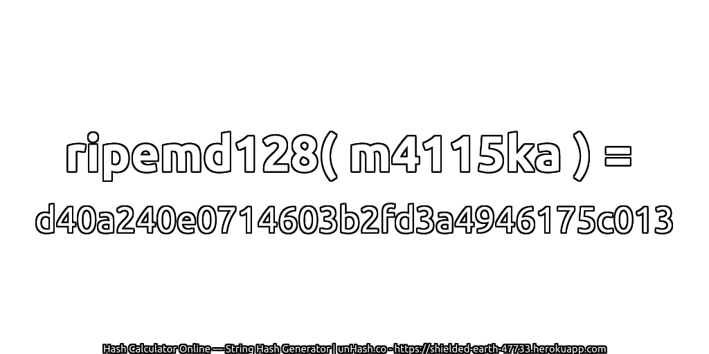 ripemd128( m4115ka ) = d40a240e0714603b2fd3a4946175c013 | unHash.co