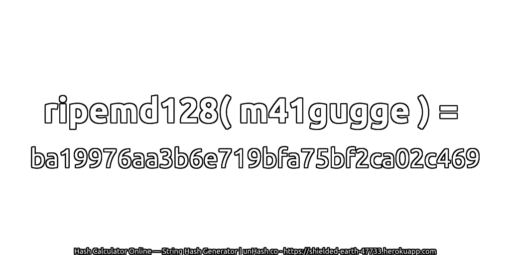 ripemd128( m41gugge ) = ba19976aa3b6e719bfa75bf2ca02c469 | unHash.co