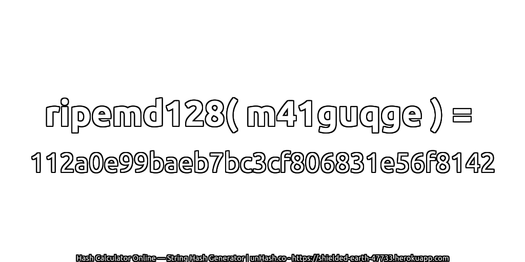 ripemd128( m41guqge ) = 112a0e99baeb7bc3cf806831e56f8142 | unHash.co