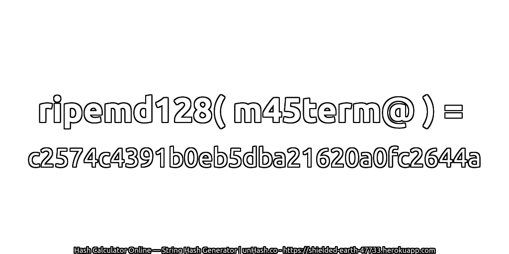 ripemd128( m45term@ ) = c2574c4391b0eb5dba21620a0fc2644a | unHash.co